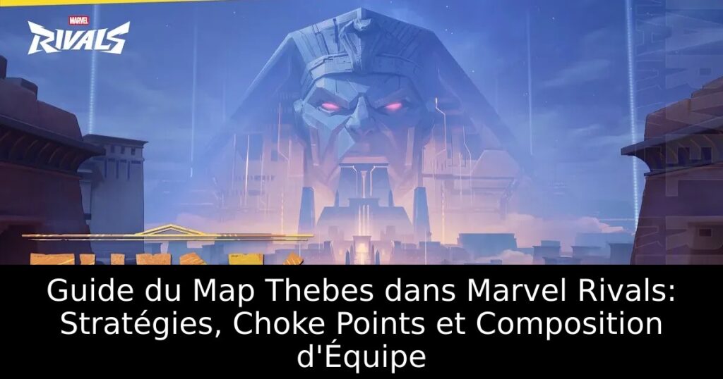 Guide du Map Thebes dans Marvel Rivals: Stratégies, Choke Points et Composition d&rsquo;Équipe