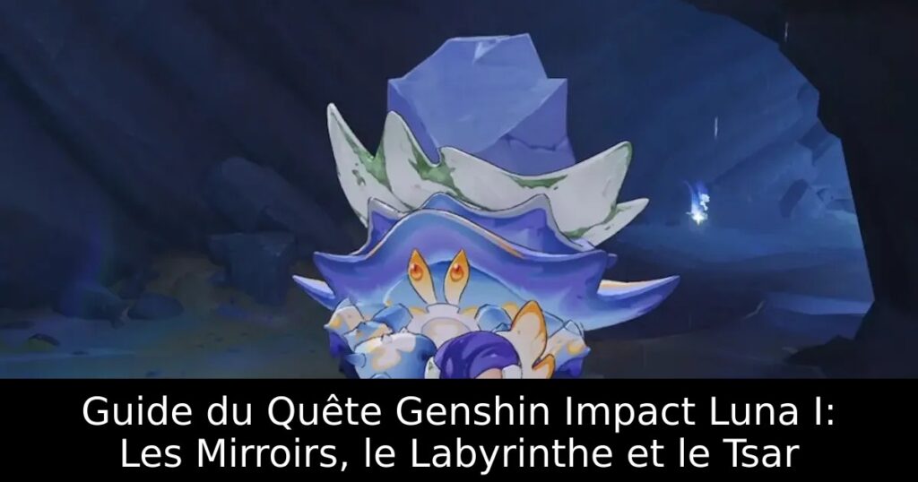Guide du Quête Genshin Impact Luna I: Les Mirroirs, le Labyrinthe et le Tsar