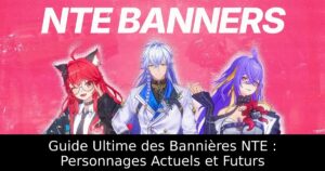 Guide Ultime des Bannières NTE : Personnages Actuels et Futurs