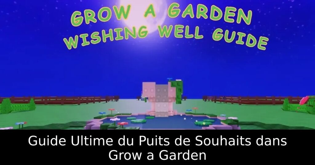 Guide Ultime du Puits de Souhaits dans Grow a Garden