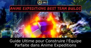 Guide Ultime pour Construire l&rsquo;Équipe Parfaite dans Anime Expeditions