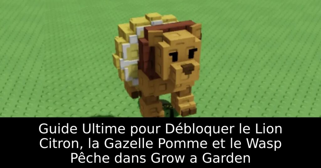 Guide Ultime pour Débloquer le Lion Citron, la Gazelle Pomme et le Wasp Pêche dans Grow a Garden