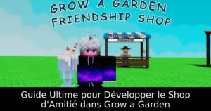Guide Ultime pour Développer le Shop d&rsquo;Amitié dans Grow a Garden