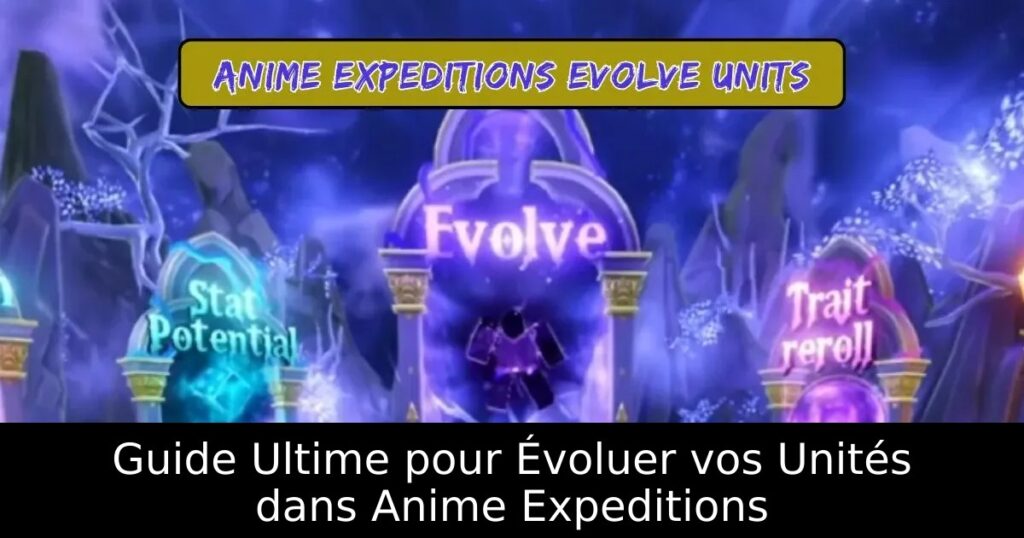 Guide Ultime pour Évoluer vos Unités dans Anime Expeditions