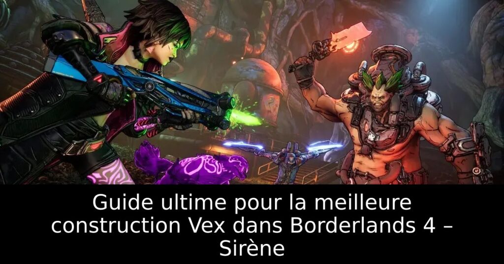 Guide ultime pour la meilleure construction Vex dans Borderlands 4 – Sirène