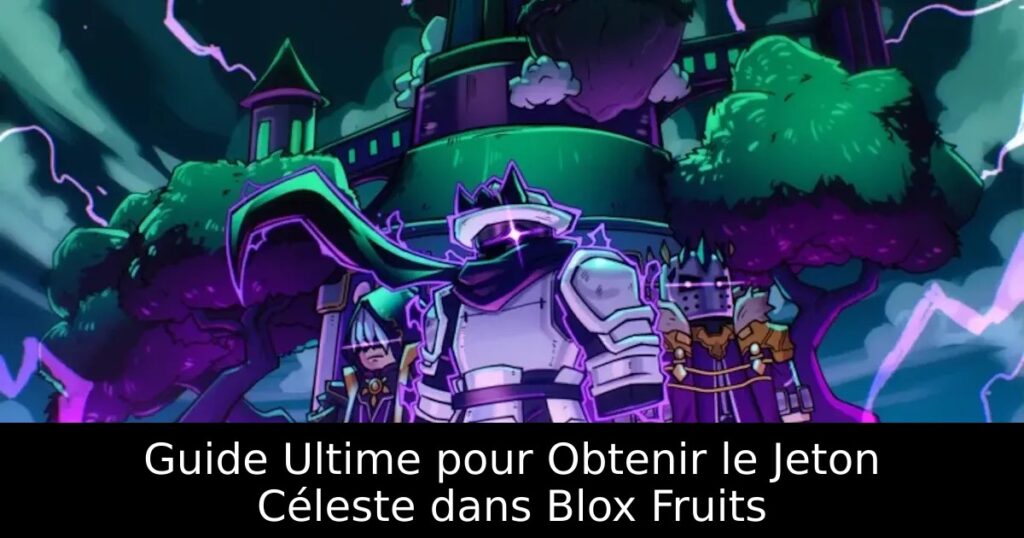 Guide Ultime pour Obtenir le Jeton Céleste dans Blox Fruits