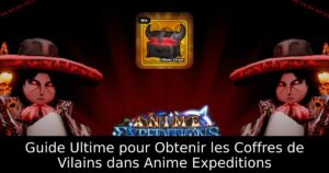 Guide Ultime pour Obtenir les Coffres de Vilains dans Anime Expeditions