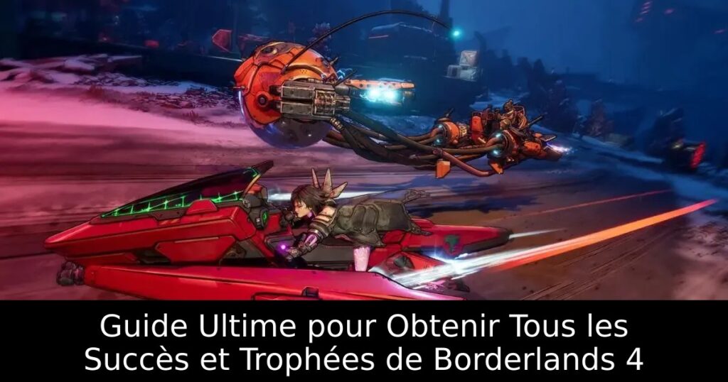 Guide Ultime pour Obtenir Tous les Succès et Trophées de Borderlands 4