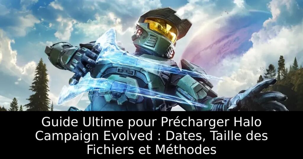 Guide Ultime pour Précharger Halo Campaign Evolved : Dates, Taille des Fichiers et Méthodes