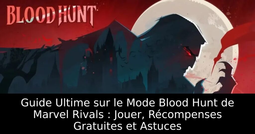 Guide Ultime sur le Mode Blood Hunt de Marvel Rivals : Jouer, Récompenses Gratuites et Astuces