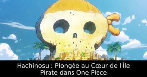Hachinosu : Plongée au Cœur de l&rsquo;Île Pirate dans One Piece