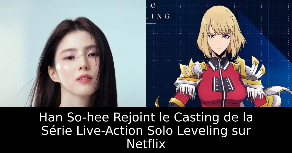 Han So-hee Rejoint le Casting de la Série Live-Action Solo Leveling sur Netflix