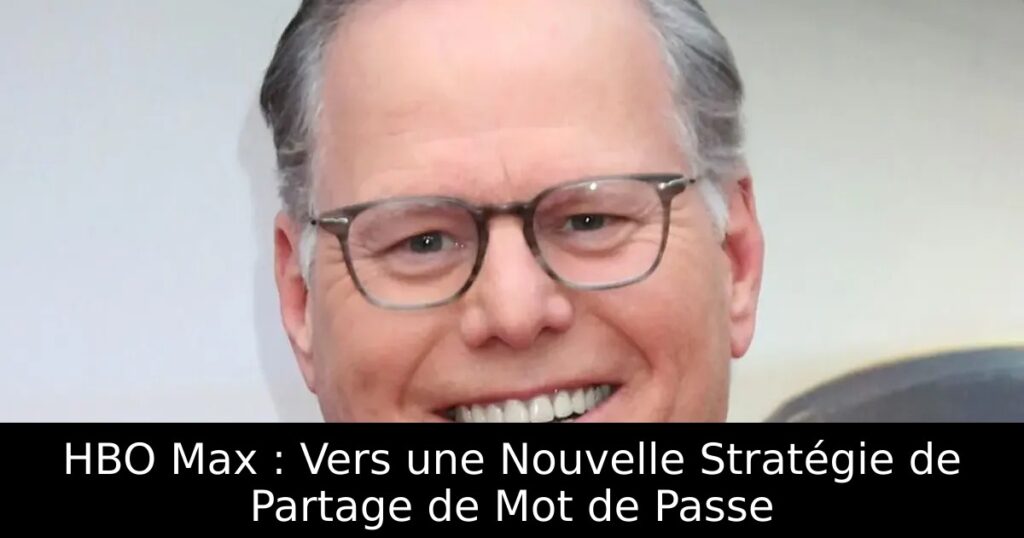 HBO Max : Vers une Nouvelle Stratégie de Partage de Mot de Passe