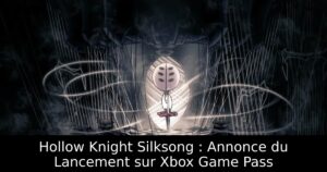 Hollow Knight Silksong : Annonce du Lancement sur Xbox Game Pass