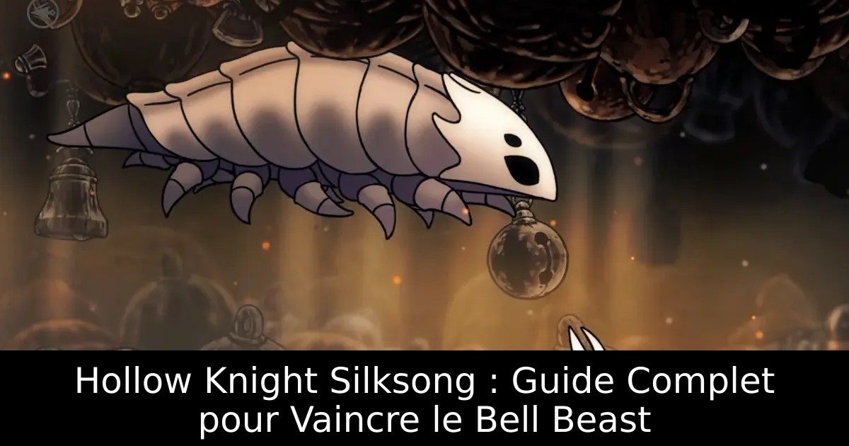 Hollow Knight Silksong : Guide Complet pour Vaincre le Bell Beast