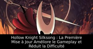 Hollow Knight Silksong : La Première Mise à Jour Améliore le Gameplay et Réduit la Difficulté