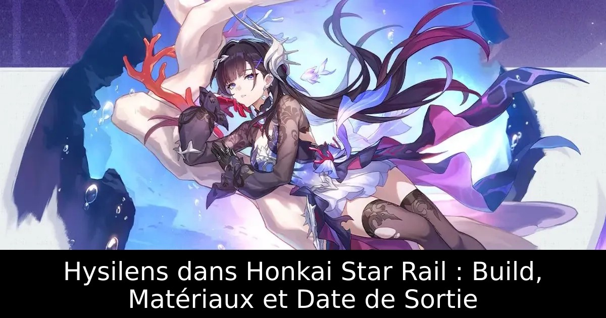 Hysilens dans Honkai Star Rail : Build, Matériaux et Date de Sortie