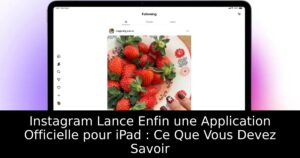 Instagram Lance Enfin une Application Officielle pour iPad : Ce Que Vous Devez Savoir