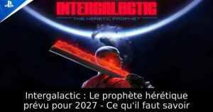 Intergalactic : Le prophète hérétique prévu pour 2027 – Ce qu&rsquo;il faut savoir