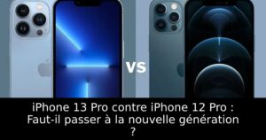iPhone 13 Pro contre iPhone 12 Pro : Faut-il passer à la nouvelle génération ?