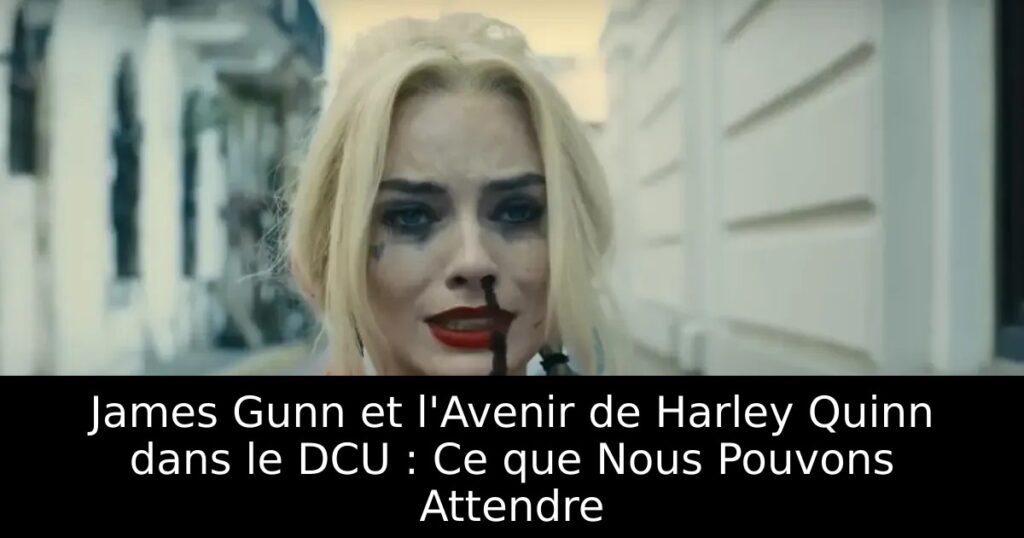 James Gunn et l&rsquo;Avenir de Harley Quinn dans le DCU : Ce que Nous Pouvons Attendre