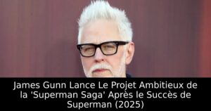 James Gunn Lance Le Projet Ambitieux de la &lsquo;Superman Saga&rsquo; Après le Succès de Superman (2025)