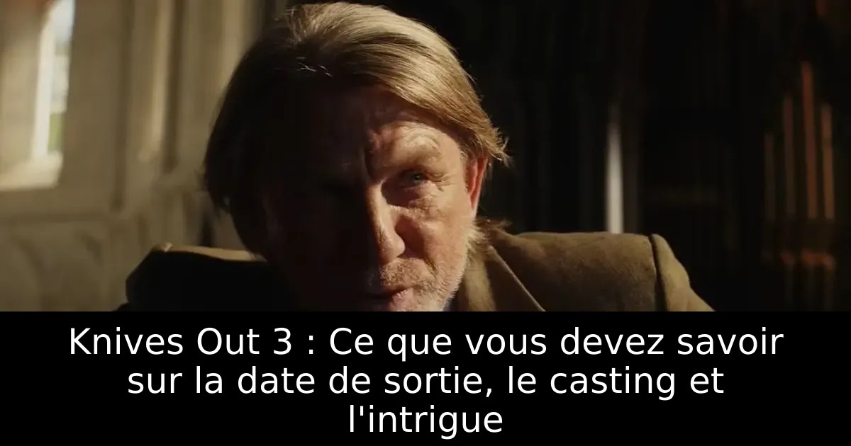 Knives Out 3 : Ce que vous devez savoir sur la date de sortie, le casting et l&rsquo;intrigue