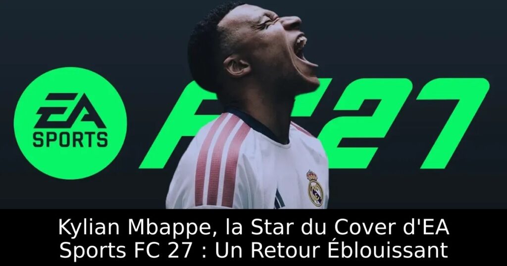 Kylian Mbappe, la Star du Cover d&rsquo;EA Sports FC 27 : Un Retour Éblouissant
