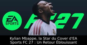 Kylian Mbappe, la Star du Cover d&rsquo;EA Sports FC 27 : Un Retour Éblouissant
