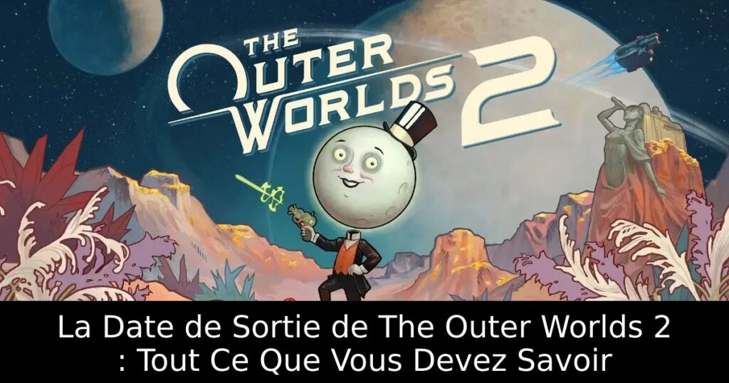 La Date de Sortie de The Outer Worlds 2 : Tout Ce Que Vous Devez Savoir