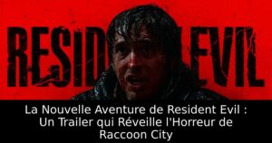 La Nouvelle Aventure de Resident Evil : Un Trailer qui Réveille l&rsquo;Horreur de Raccoon City