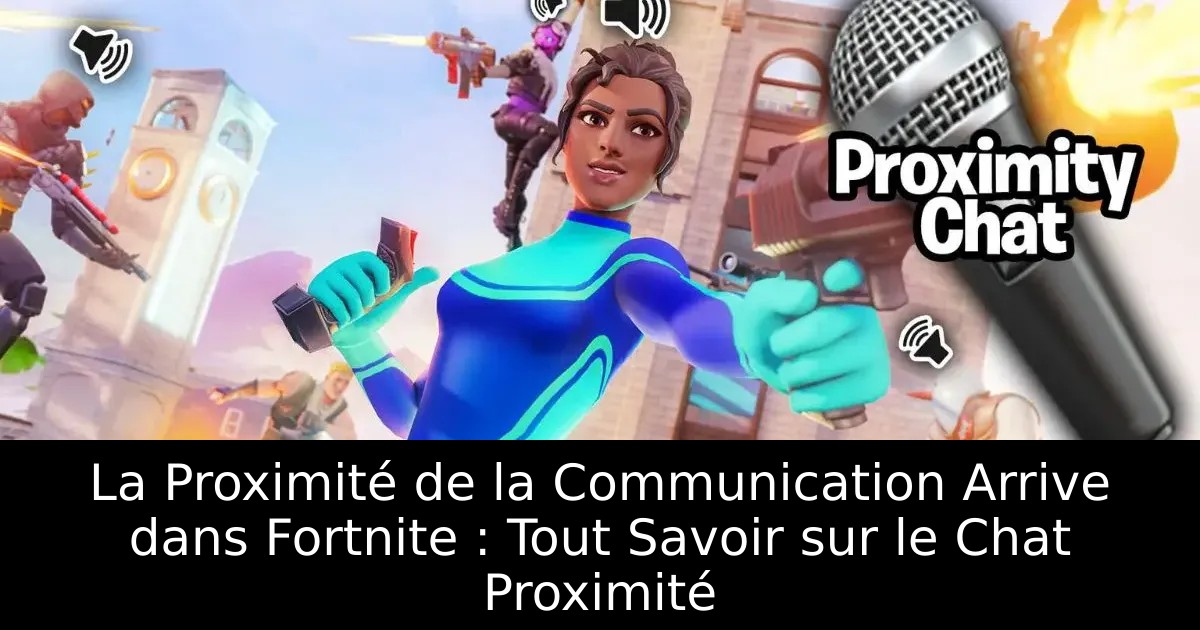 La Proximité de la Communication Arrive dans Fortnite : Tout Savoir sur le Chat Proximité