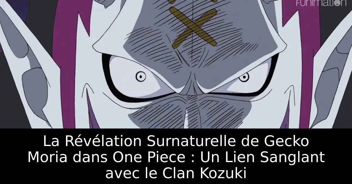La Révélation Surnaturelle de Gecko Moria dans One Piece : Un Lien Sanglant avec le Clan Kozuki