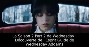 La Saison 2 Part 2 de Wednesday : Découverte de l&rsquo;Esprit Guide de Wednesday Addams