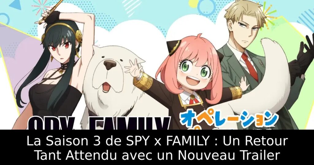 La Saison 3 de SPY x FAMILY : Un Retour Tant Attendu avec un Nouveau Trailer