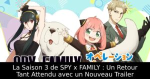 La Saison 3 de SPY x FAMILY : Un Retour Tant Attendu avec un Nouveau Trailer