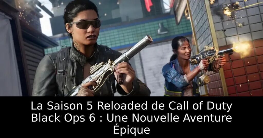 La Saison 5 Reloaded de Call of Duty Black Ops 6 : Une Nouvelle Aventure Épique