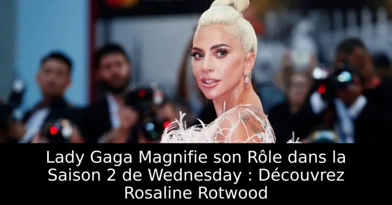 Lady Gaga Magnifie son Rôle dans la Saison 2 de Wednesday : Découvrez Rosaline Rotwood