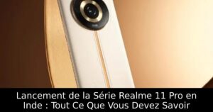 Lancement de la Série Realme 11 Pro en Inde : Tout Ce Que Vous Devez Savoir