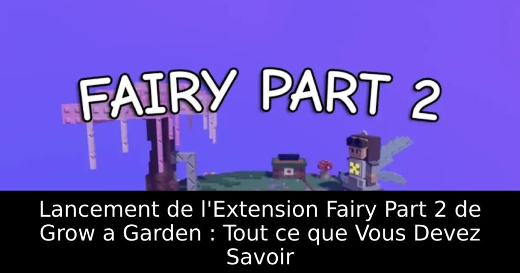 Lancement de l&rsquo;Extension Fairy Part 2 de Grow a Garden : Tout ce que Vous Devez Savoir
