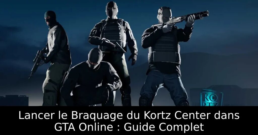 Lancer le Braquage du Kortz Center dans GTA Online : Guide Complet