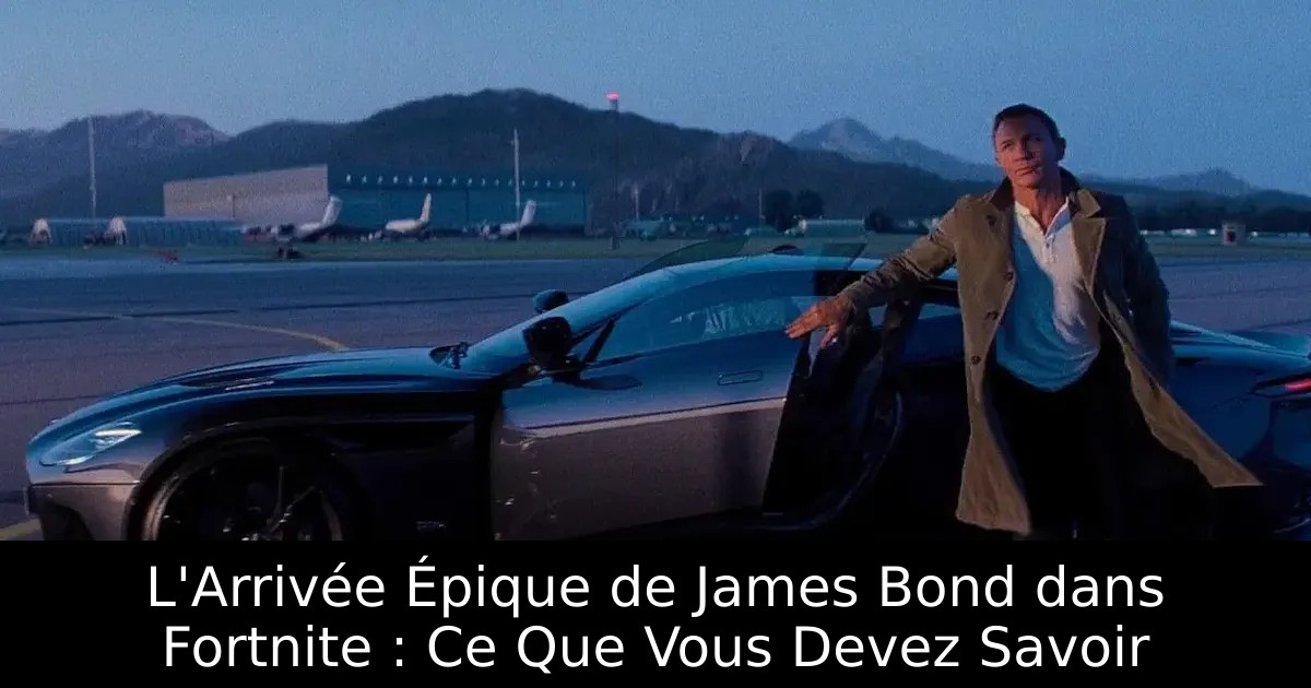 L&rsquo;Arrivée Épique de James Bond dans Fortnite : Ce Que Vous Devez Savoir