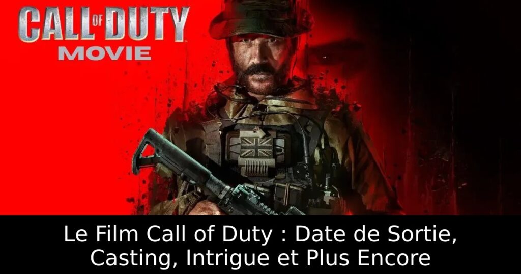 Le Film Call of Duty : Date de Sortie, Casting, Intrigue et Plus Encore