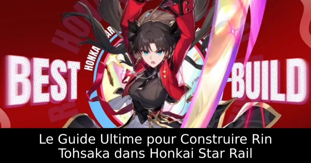 Le Guide Ultime pour Construire Rin Tohsaka dans Honkai Star Rail
