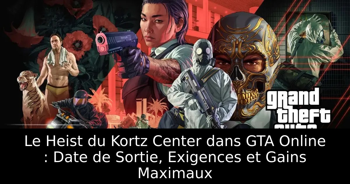 Le Heist du Kortz Center dans GTA Online : Date de Sortie, Exigences et Gains Maximaux
