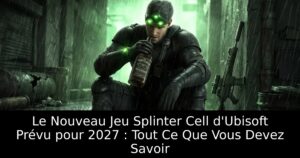 Le Nouveau Jeu Splinter Cell d&rsquo;Ubisoft Prévu pour 2027 : Tout Ce Que Vous Devez Savoir