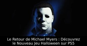 Le Retour de Michael Myers : Découvrez le Nouveau Jeu Halloween sur PS5