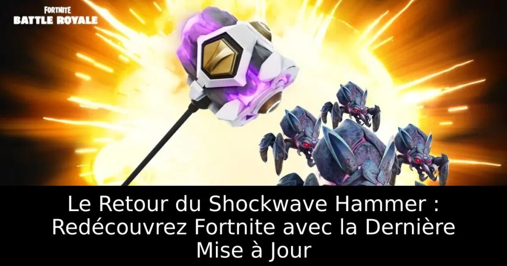 Le Retour du Shockwave Hammer : Redécouvrez Fortnite avec la Dernière Mise à Jour