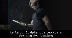 Le Retour Épalpitant de Leon dans Resident Evil Requiem