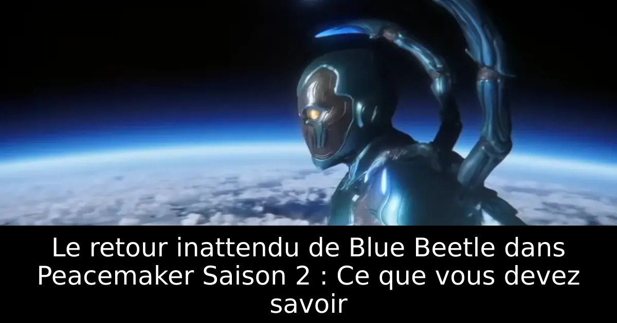 Le retour inattendu de Blue Beetle dans Peacemaker Saison 2 : Ce que vous devez savoir